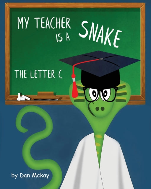 Book cover of: My Teacher is a Snake the Letter C. By: Dan McKay