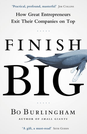 Finish Big, How Great Entrepreneurs Exit Their Companies on Top
