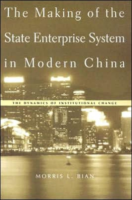 Book cover of: Making of the State Enterprise System in Modern China. By: Morris L. Bian