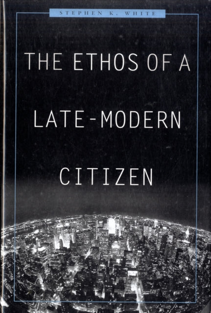 Book cover of: Ethos of a Late-Modern Citizen. By: Stephen K. White