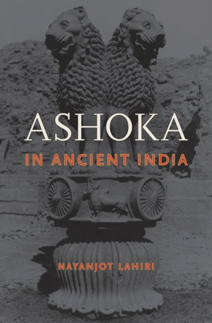 Book cover of: Ashoka in Ancient India. By: Nayanjot Lahiri