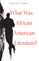 Book cover of: What Was African American Literature?. By: Kenneth W. Warren