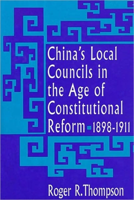 Book cover of: China’s Local Councils in the Age of Constitutional Reform, 1898–1911
