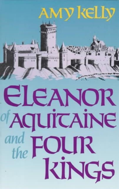 Book cover of: Eleanor of Aquitaine and the Four Kings. By: Amy R. Kelly, Amy Ruth Kelly