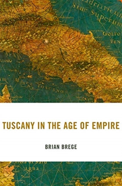 Book cover of: Tuscany in the Age of Empire. By: Brian Brege