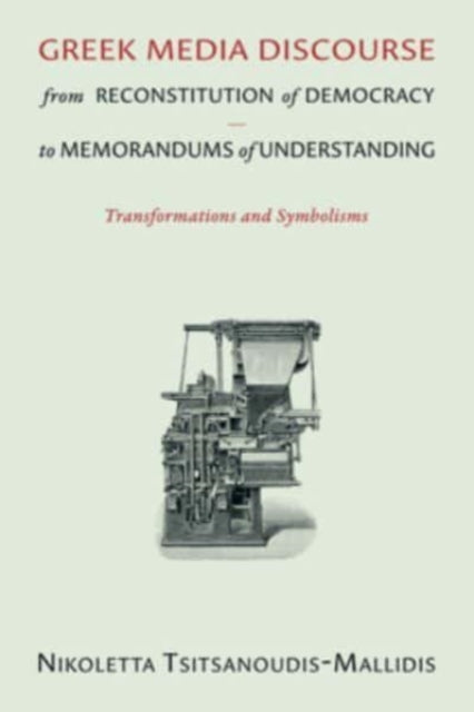 Book cover of: Greek Media Discourse from Reconstitution of Democracy to Memorandums of Understanding. By: Nikoletta Tsitsanoudis-Mallidis