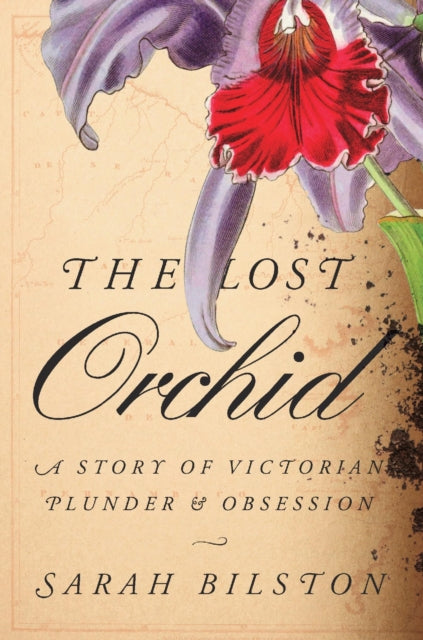 Lost Orchid, A Story of Victorian Plunder and Obsession 9780674272606 Sarah Bilston