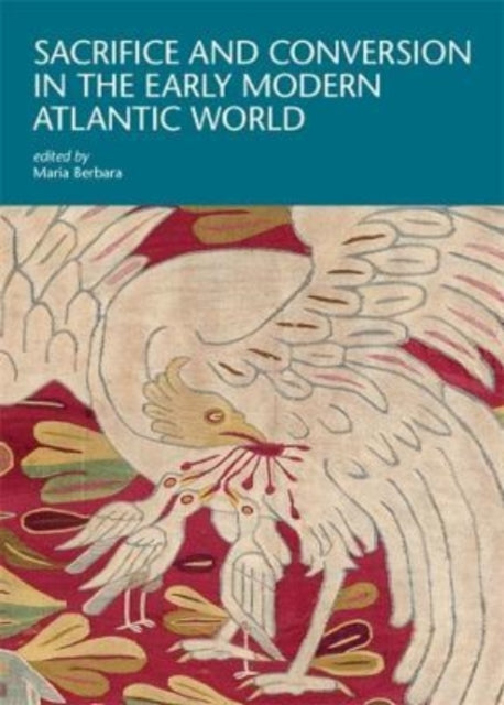 Book cover of: Sacrifice and Conversion in the Early Modern Atlantic World. By: Maria Berbara