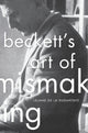 Book cover of: Beckett’s Art of Mismaking. By: Leland de la Durantaye