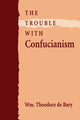 Book cover of: Trouble with Confucianism. By: William Theodore De Bary