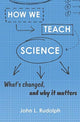 Book cover of: How We Teach Science. By: John L. Rudolph
