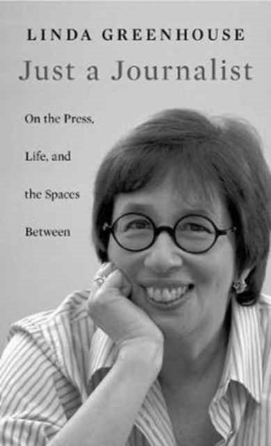 Book cover of: Just a Journalist. By: Linda Greenhouse
