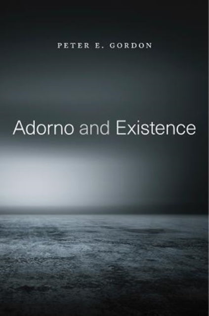 Book cover of: Adorno and Existence. By: Peter E. Gordon