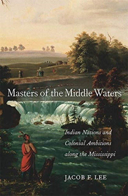 Book cover of: Masters of the Middle Waters. By: Jacob F. Lee