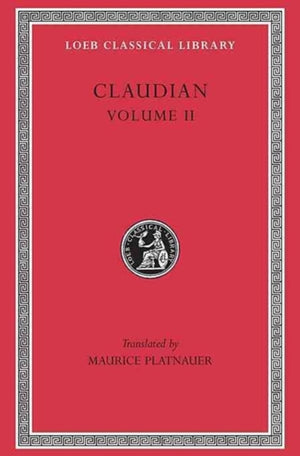 On Stilicho’s Consulship 2–3. Panegyric on the Sixth Consulship of Honorius. The Gothic War. Shorter Poems. Rape of Proserpina