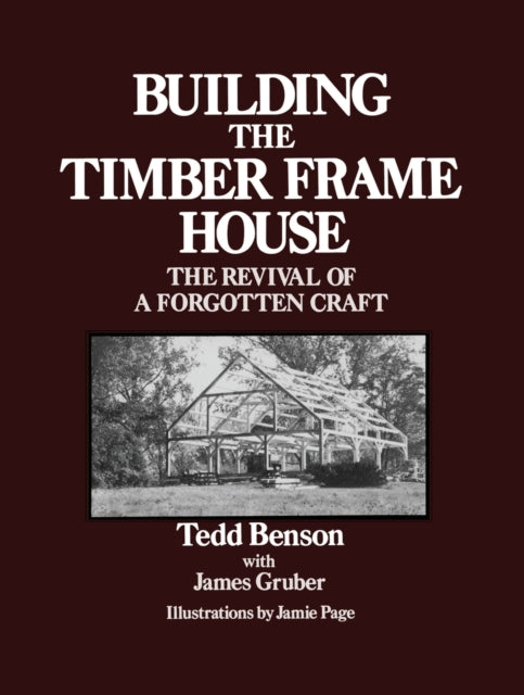 Book cover of: Building the Timber Frame House. By: Tedd Benson