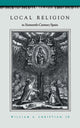 Book cover of: Local Religion in Sixteenth-Century Spain. By: William A., Jr. Christian
