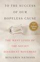 To the Success of Our Hopeless Cause (Pulitzer Prize Winner), The Many Lives of the Soviet Dissident Movement 9780691117034 B. Nathans