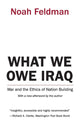 Book cover of: What We Owe Iraq. By: Noah Feldman