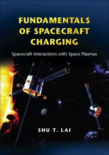 Book cover of: Fundamentals of Spacecraft Charging. By: Shu T. Lai