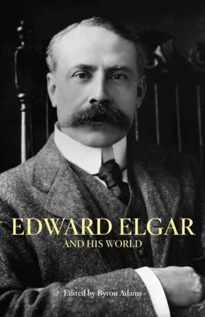 Book cover of: Edward Elgar and His World. By: Byron Adams