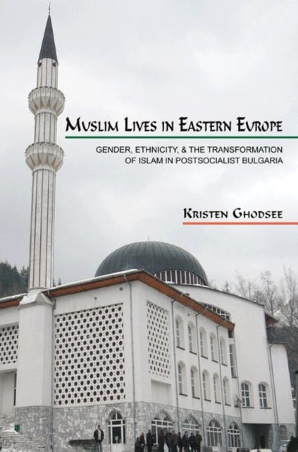 Book cover of: Muslim Lives in Eastern Europe. By: Kristen Rogheh Ghodsee