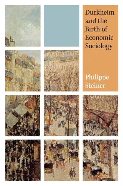 Book cover of: Durkheim and the Birth of Economic Sociology. By: Philippe Steiner