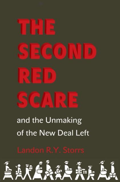 Book cover of: Second Red Scare and the Unmaking of the New Deal Left. By: Landon R. Y. Storrs