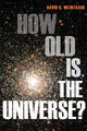 Book cover of: How Old Is the Universe?. By: David A. Weintraub