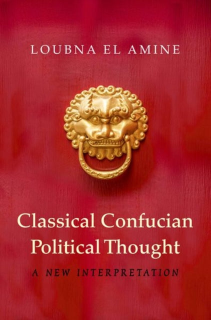 Book cover of: Classical Confucian Political Thought. By: Loubna El Amine