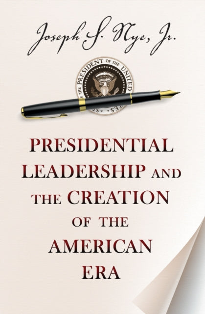 Book cover of: Presidential Leadership and the Creation of the American Era. By: Joseph S. Nye