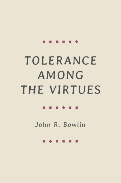 Book cover of: Tolerance among the Virtues. By: John R. Bowlin