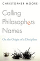 Book cover of: Calling Philosophers Names. By: Christopher Moore