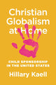 Book cover of: Christian Globalism at Home. By: Hillary Kaell