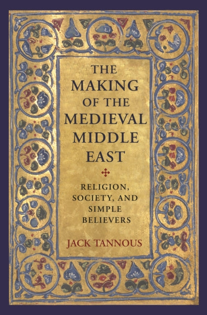 Book cover of: Making of the Medieval Middle East. By: Jack Tannous