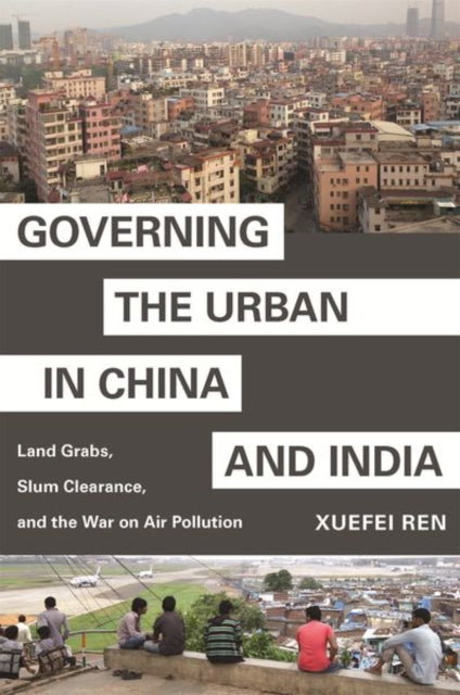 Book cover of: Governing the Urban in China and India. By: Xuefei Ren