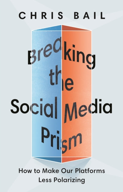 Book cover of: Breaking the Social Media Prism. By: Chris Bail