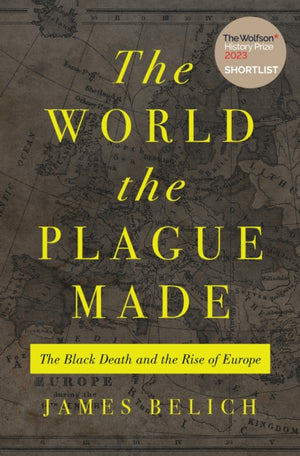 World the Plague Made, The Black Death and the Rise of Europe