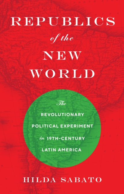 Book cover of: Republics of the New World. By: Hilda Sabato