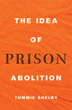 Book cover of: Idea of Prison Abolition. By: Tommie Shelby