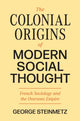 Book cover of: Colonial Origins of Modern Social Thought. By: George Steinmetz