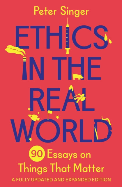 Ethics in the Real World, 90 Essays on Things That Matter – A Fully Updated and Expanded Edition 9780691237862 Matt Rohal