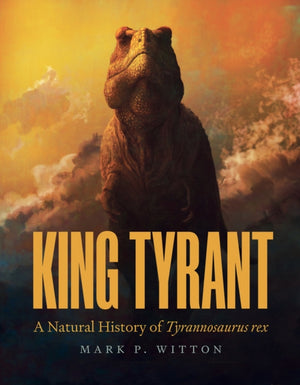 King Tyrant, A Natural History of Tyrannosaurus rex