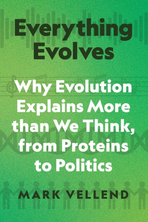 Everything Evolves, Why Evolution Explains More than We Think, from Proteins to Politics