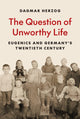 Book cover of: Question of Unworthy Life. By: Dagmar Herzog