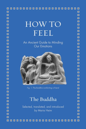 How to Feel, An Ancient Guide to Minding Our Emotions