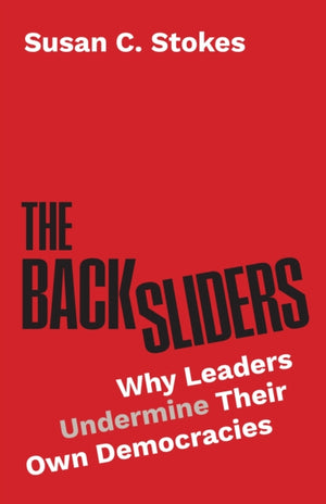 Backsliders, Why Leaders Undermine Their Own Democracies