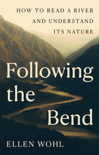Following the Bend, How to Read a River and Understand Its Nature 9780691272474 Ellen Wohl