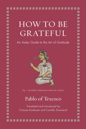 How to Be Grateful, An Aztec Guide to the Art of Gratitude