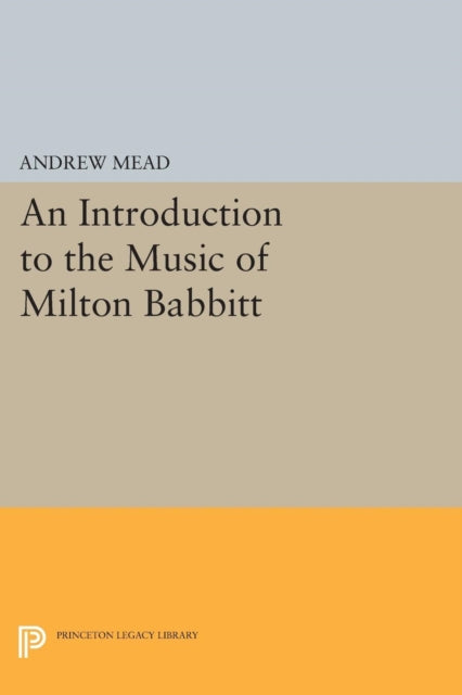 Book cover of: Introduction to the Music of Milton Babbitt. By: Andrew Mead